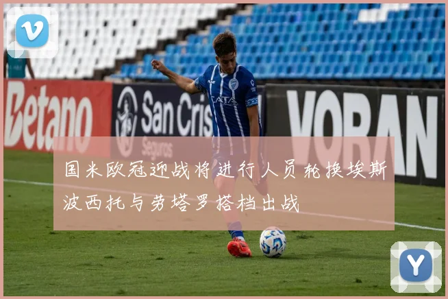 国米欧冠迎战将进行人员轮换埃斯波西托与劳塔罗搭档出战